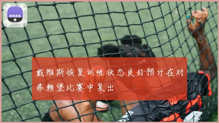 戴维斯恢复训练状态良好预计在对弗赖堡比赛中复出