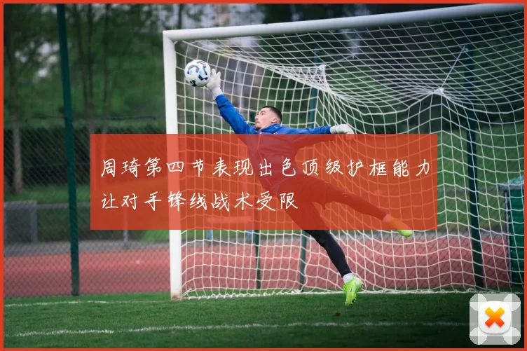 周琦第四节表现出色顶级护框能力让对手锋线战术受限
